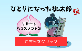 ひとりになった桃太郎　リモートハラスメント編